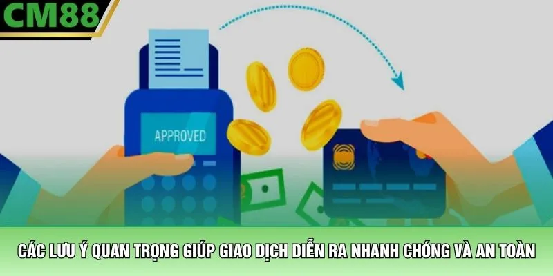 Nạp Tiền CM88 – Hướng Dẫn Giao Dịch Nhanh Chóng Và An Toàn 4 Các lưu ý quan trọng giúp giao dịch diễn ra nhanh chóng và an toàn